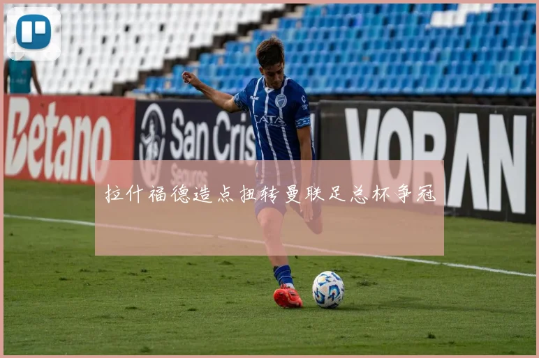 拉什福德造点扭转曼联足总杯争冠