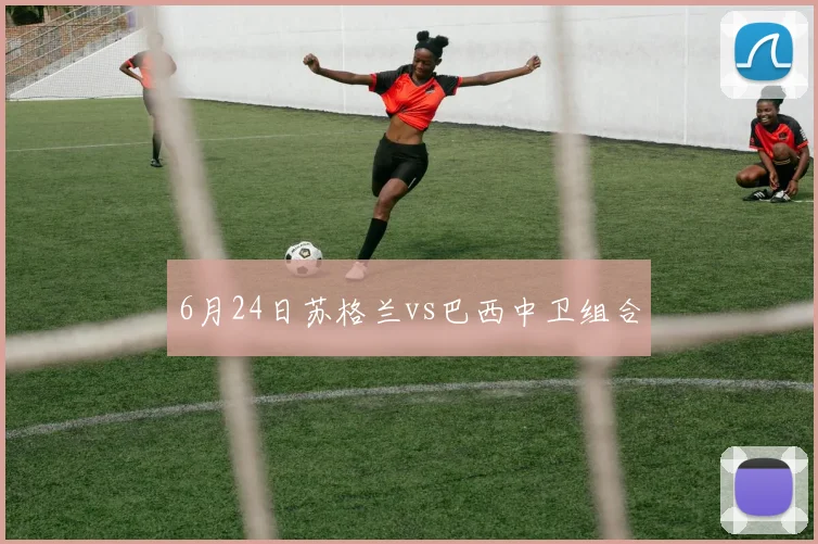 6月24日苏格兰vs巴西中卫组合