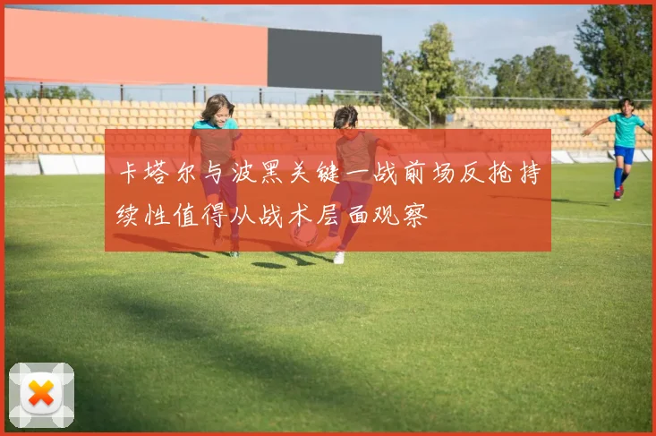 卡塔尔与波黑关键一战前场反抢持续性值得从战术层面观察