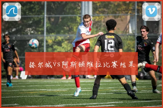 赫尔城vs阿斯顿维拉比赛结果