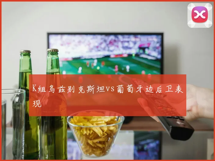 K组乌兹别克斯坦vs葡萄牙边后卫表现